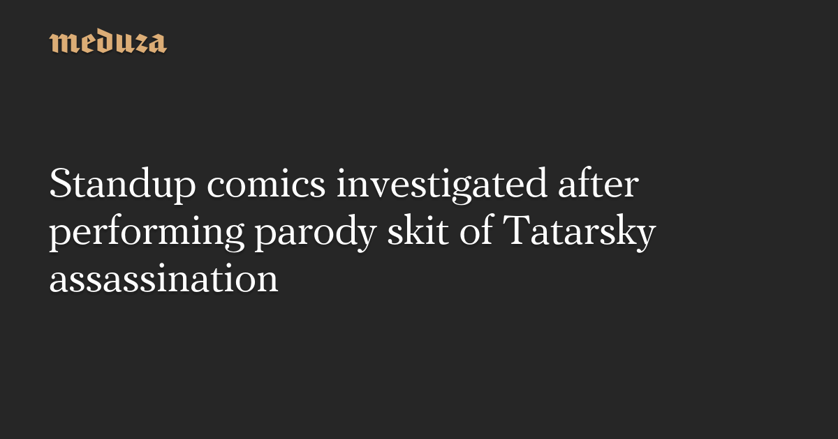 Featured image for Controversial Comedy and Tragedy in Russia: Bombings, Crackdowns, and Parody Skits